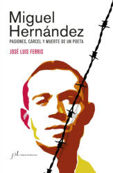 Miguel Hernández (Edición corregida y aumentada) - JOSE LUIS FERRIS (ISBN: 9788417453862)
