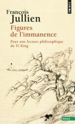 Figures de L'Immanence. Pour Une Lecture Philosophique Du Yi King - Francois Jullien (ISBN: 9782757825310)