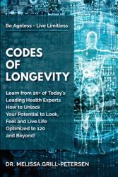 Codes of Longevity: Learn from 20+ of Today's Leading Health Experts How to Unlock Your Potential to Look Feel and Live Life Optimized to (ISBN: 9781735373850)