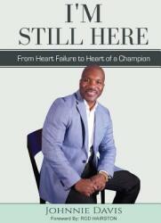 I'm Still Here: From Heart Failure to Heart of a Champion (ISBN: 9780692872338)