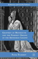 Geoffrey of Monmouth and the Feminist Origins of the Arthurian Legend (ISBN: 9781403965431)
