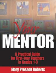 Your Mentor: A Practical Guide for First-Year Teachers in Grades 1-3 (ISBN: 9780761977506)