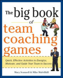 Big Book of Team Coaching Games: Quick, Effective Activities to Energize, Motivate, and Guide Your Team to Success - Mary Scannell (2013)