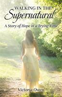 Walking in the Supernatural: A Story of Hope in a Trying Time (ISBN: 9781911697442)