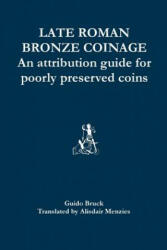 Late Roman Bronze Coinage: An attribution guide for poorly preserved coins - Guido Bruck, Alisdair Menzies (ISBN: 9781502926012)