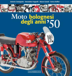 Moto bolognesi degli anni '50 - Antonio Campigotto, Maura Grandi, Enrico Ruffini, Benedetto Fragnelli (ISBN: 9788879119184)