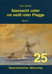 Seemacht unter rot-weiß-roter Flagge. K. u. K. Kriegsmarine / Seemacht unter rot-weiß-roter Flagge. K. u. K. Kriegsmarine - Karl Gruber (2005)