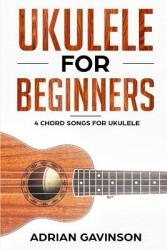 Ukulele For Beginners: 4 Chord Songs for Ukulele (ISBN: 9781718175167)
