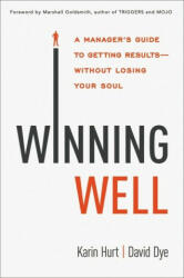 Winning Well: A Manager's Guide to Getting Results---Without Losing Your Soul - David Dye (ISBN: 9781400242382)