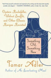 Something Old, Something New: Oysters Rockefeller, Walnut Souffle, and Other Classic Recipes Revisited - Tamar Adler, Mimi Sheraton, Mindy Dubin (ISBN: 9781982113995)