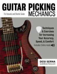 Guitar Picking Mechanics: Techniques & Exercises for Increasing Your Accuracy, Speed, & Comfort (Book + Online Audio) - Desi Serna (ISBN: 9781979981880)
