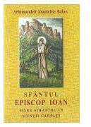 Sfantul Episcop Ioan, mare sihastru in Muntii Carpati - Arhim. Ioanichie Balan (ISBN: 9786068217000)
