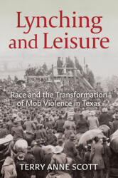 Lynching and Leisure: Race and the Transformation of Mob Violence in Texas (ISBN: 9781682262184)