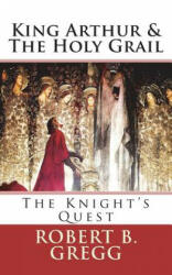 King Arthur & The Holy Grail: The Knight's Quest - Robert B. Gregg (ISBN: 9781978285941)