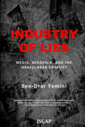 Industry of Lies: Media, Academia, and the Israeli-Arab Conflict - Ben-Dror Yemini (ISBN: 9781979061438)