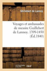 Voyages Et Ambassades de Messire Guillebert de Lannoy, 1399-1450 - De Lannoy-G, Ghillebert Lannoy (ISBN: 9782012934009)