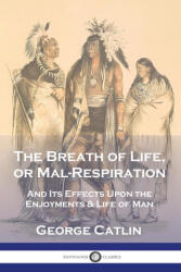 The Breath of Life, or Mal-Respiration - George Catlin (ISBN: 9781789876444)