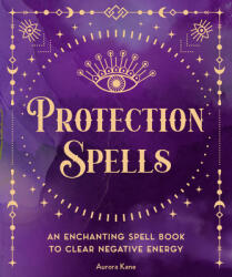 Protection Spells: An Enchanting Spell Book to Clear Negative Energy (ISBN: 9781577153122)