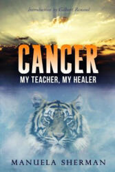Cancer: My Teacher, My Healer - Gilbert Renaud Ph D, Manuela Sherman (ISBN: 9781500373528)