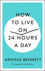 How to Live on 24 Hours a Day - Arnold Bennett (ISBN: 9781250250674)