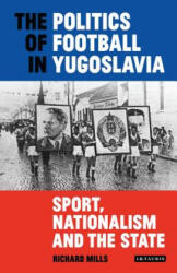 Politics of Football in Yugoslavia - Richard Mills (ISBN: 9781838603823)