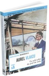 Aurel Vlaicu, cu ochii plini de praf de stele (ISBN: 9786069602980)