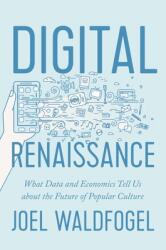 Digital Renaissance: What Data and Economics Tell Us about the Future of Popular Culture (ISBN: 9780691208640)