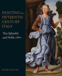 Painting in Fifteenth-Century Italy - This Splendid and Noble Art - Diane Cole Ahl (ISBN: 9780300269611)