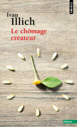 Le Chômage créateur - Ivan Illich (ISBN: 9782757890592)