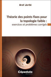 Théorie des points fixes pour la topologie faible&#8239; : exercices et problèmes corrigés - Jeribi (ISBN: 9782383950578)
