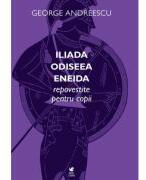 Iliada, Odiseea, Eneida repovestite pentru copii - George Andreescu (ISBN: 9786306538041)