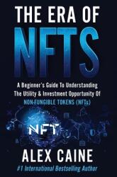 The Era of NFTs: A Beginner's Guide To Understanding The Utility & Investment Opportunity Of Non-Fungible Tokens (ISBN: 9781956283082)