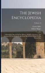The Jewish Encyclopedia: A Descriptive Record Of The History Religion Literature And Customs Of The Jewish People From The Earliest Times To (ISBN: 9781015463493)