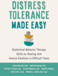 Distress Tolerance Made Easy: Dialectical Behavior Therapy Skills for Dealing with Intense Emotions in Difficult Times - Matthew Mckay, Jeffrey C. Wood (ISBN: 9781648482373)