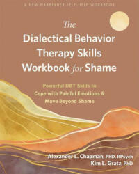 The Dialectical Behavior Therapy Skills Workbook for Shame: Powerful Dbt Skills to Cope with Painful Emotions and Move Beyond Shame - Kim L. Gratz (ISBN: 9781684039616)