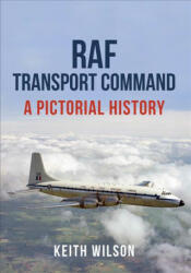 RAF Transport Command - Keith Wilson (ISBN: 9781445665986)