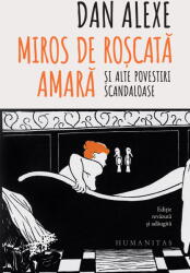 Miros De Roscata Amara, Dan Alexe - Editura Humanitas (ISBN: 9789735082727)