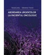 Abordarea urgentelor la pacientul oncologic - Renata Zahu, Sebastian Tranca (ISBN: 9786061722877)