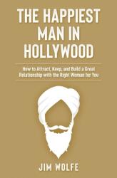 The Happiest Man in Hollywood: How to Attract Keep and Build a Great Relationship with the Right Woman for You (ISBN: 9781075400971)