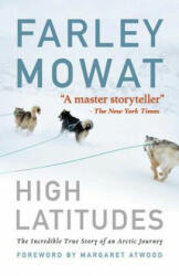 High Latitudes: The Incredible True Story of an Arctic Journey - Farley Mowat, Margaret Atwood (ISBN: 9781616086022)