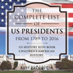 Complete List of US Presidents from 1789 to 2016 - US History Kids Book Children's American History - BABY PROFESSOR (ISBN: 9781541911864)