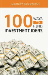 100 Ways to Find Investment Ideas - Mariusz Skonieczny (ISBN: 9780984849024)