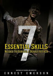 The Seven Essential Skills Needed To Survive A Deadly Attack: In The Game Of Life And Death Winning Isn't Everything It's The Only Thing - Ernest Emerson (ISBN: 9781506026510)