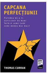 Capcana perfectiunii. Puterea de a fi suficient de buni intr-o lume care cere mereu mai mult - Thomas Curran (ISBN: 9786064021281)