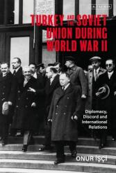 Turkey and the Soviet Union During World War II: Diplomacy Discord and International Relations (ISBN: 9780755636624)