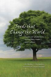 Seeds That Change the World: Essays on Quakerism Spirituality Faith and Culture (ISBN: 9780999382301)