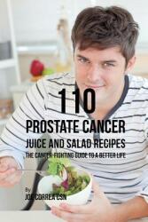 110 Prostate Cancer Juice and Salad Recipes: The Cancer-Fighting Guide to a Better Life (ISBN: 9781635318678)