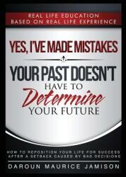 Yes I've made MISTAKES: Your Past Doesn't Have to Determine Your Future (ISBN: 9780692613290)