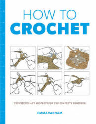 How to Crochet: Techniques and Projects for the - EMMA VARNAM (ISBN: 9781784943455)