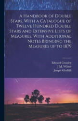 A Handbook of Double Stars, With a Catalogue of Twelve Hundred Double Stars and Extensive Lists of Measures. With Additional Notes Bringing the Measur - Joseph Gledhill, J. M. Wilson (ISBN: 9781021470966)